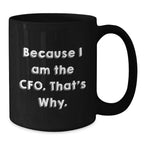 Funny CFO Gifts from Friends - Because I Am The CFO. That's Why. - Black Coffee Mug for Birthday, Unique CFO Mugs for Men or Women