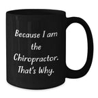 Funny Chiropractor Gifts from Friends - Because I Am The Chiropractor. That's Why. - Unique Graduation Gifts for Chiropractor Men - Black Coffee Mug