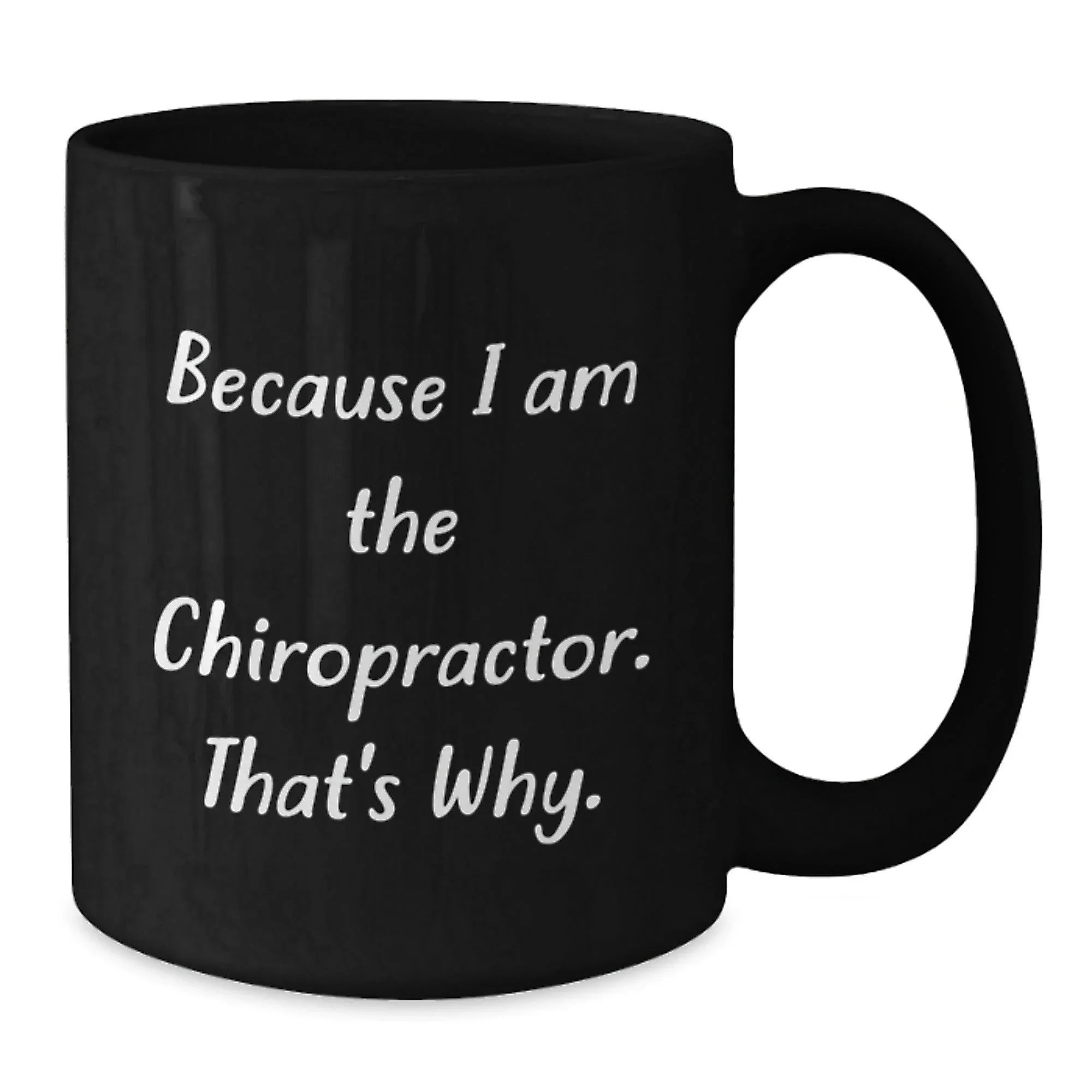 Funny Chiropractor Gifts from Friends - Because I Am The Chiropractor. That's Why. - Unique Graduation Gifts for Chiropractor Men - Black Coffee Mug