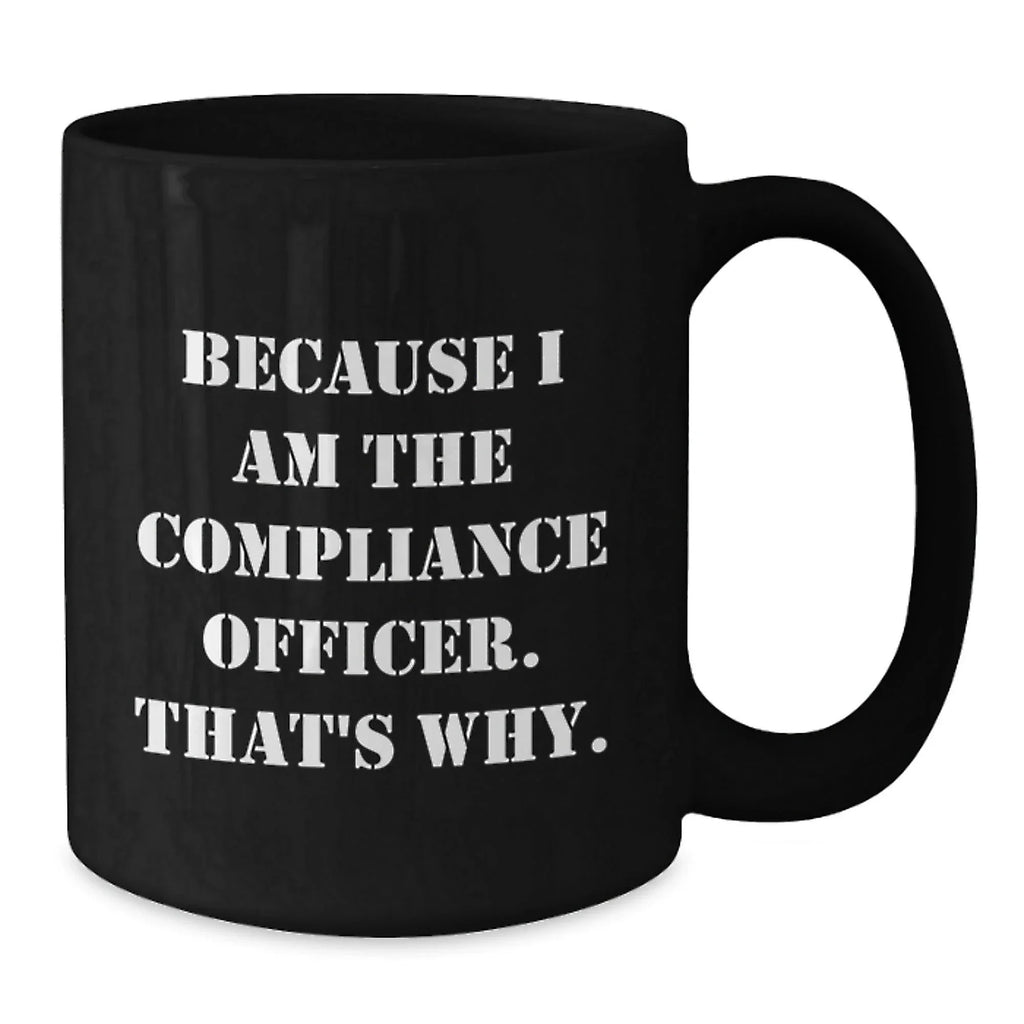 Funny Compliance Officer Gifts, Black Coffee Mug, Christmas Unique Mugs for Compliance Officer, 'Because I Am The Compliance Officer. That's Why.'