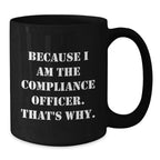 Funny Compliance Officer Gifts, Black Coffee Mug, Christmas Unique Mugs for Compliance Officer, 'Because I Am The Compliance Officer. That's Why.'