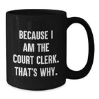 Court Clerk Humor Gifts from Men to Friends, Unique Graduation Gifts for Court Clerk, Funny Black Coffee Mug, Because I Am The Court Clerk. That's Why.