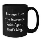 Insurance Sales Agent Humor Black Coffee Mugs, Because I Am The Insurance Sales Agent. That's Why., Gifts from Friends for Insurance Sales Agent Birthday Unique Gifts