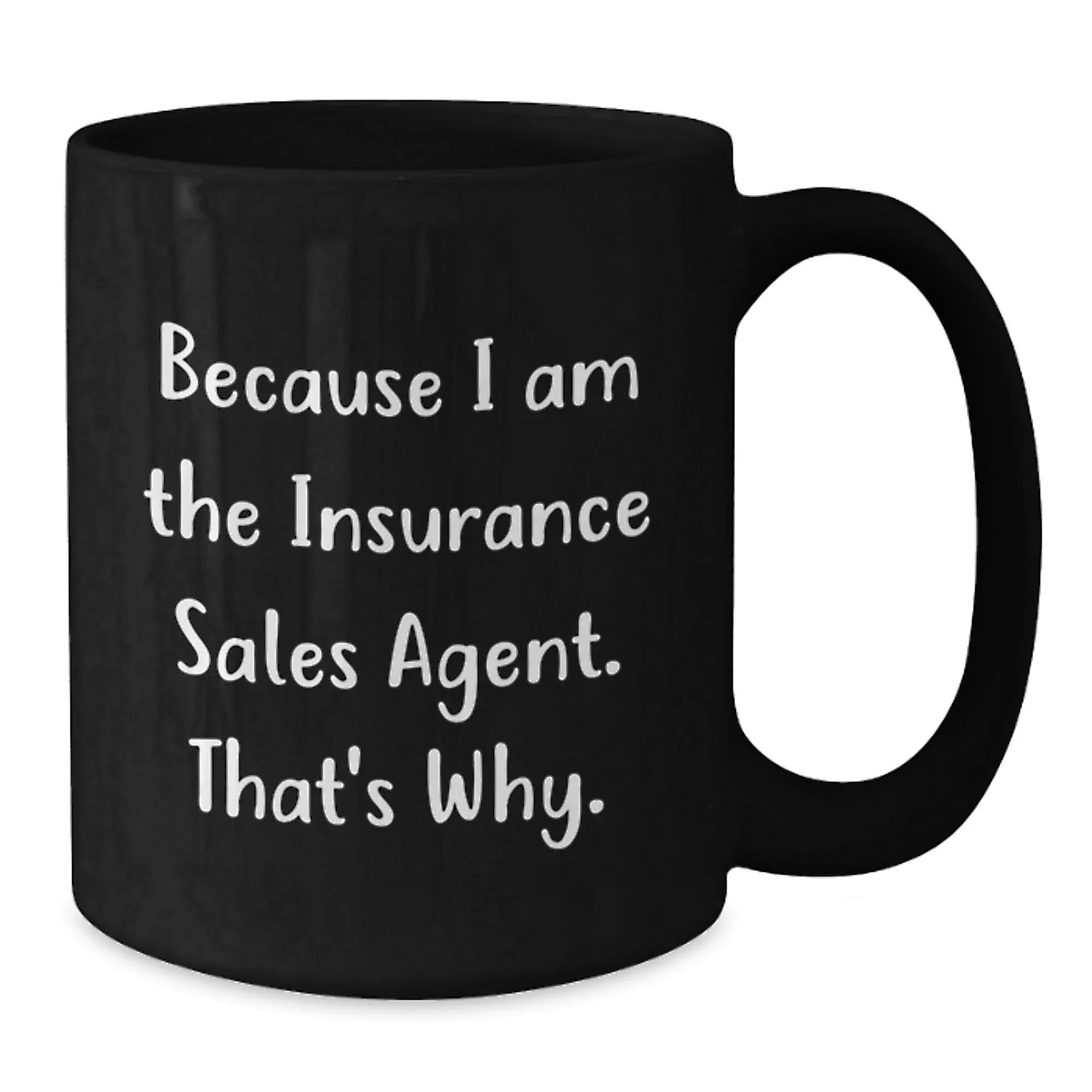 Insurance Sales Agent Humor Black Coffee Mugs, Because I Am The Insurance Sales Agent. That's Why., Gifts from Friends for Insurance Sales Agent Birthday Unique Gifts