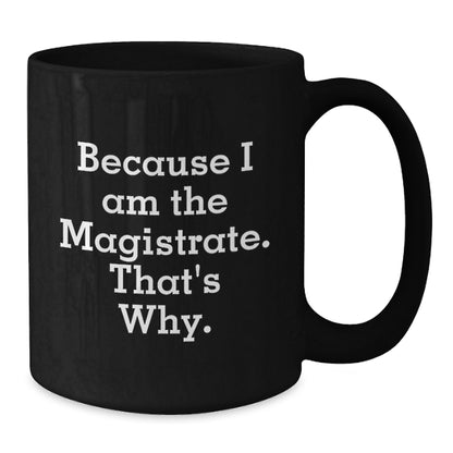 Magistrate Gifts, Because I Am The Magistrate. That's Why., Funny Black Coffee Mugs for Men, Women, Friends, Coworkers, Family, Birthday Unique Gifts from Magistrate to Magistrate - Additional