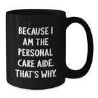 Funny Personal Care Aide Gifts from Family - Black Coffee Mug Because I Am The Personal Care Aide. That's Why. for Graduation