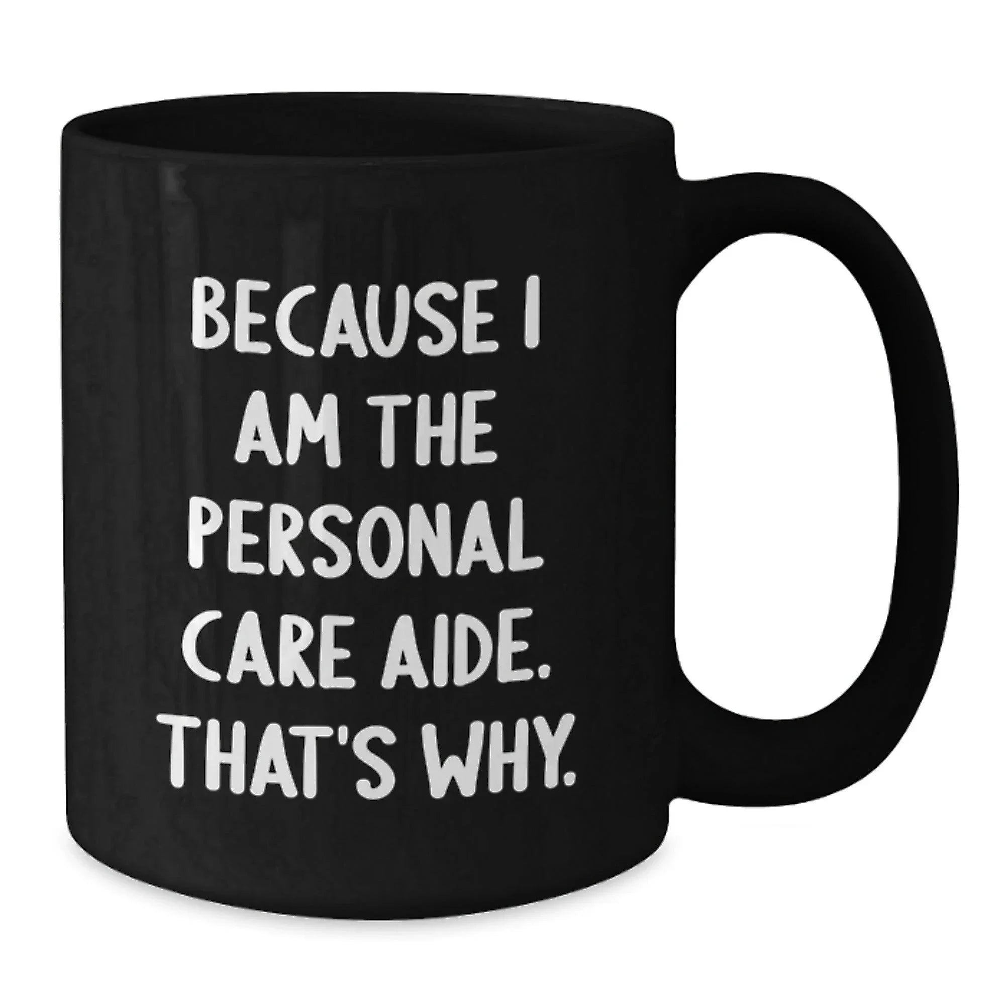 Funny Personal Care Aide Gifts from Family - Black Coffee Mug Because I Am The Personal Care Aide. That's Why. for Graduation