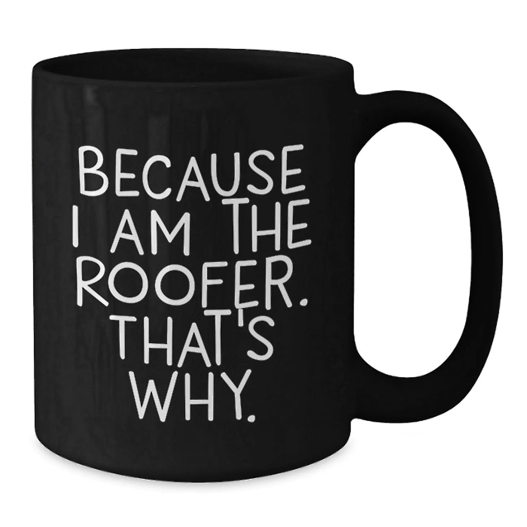 Funny Roofer Gifts from Men for Roofer Friends Black Coffee Mug Because I Am The Roofer That's Why Christmas Unique Gifts