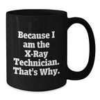 Funny X-Ray Technician Gifts, Because I Am The X-ray Technician. That's Why., Black Coffee Mug for Graduation, Gifts from Men to X-Ray Technician, Unique