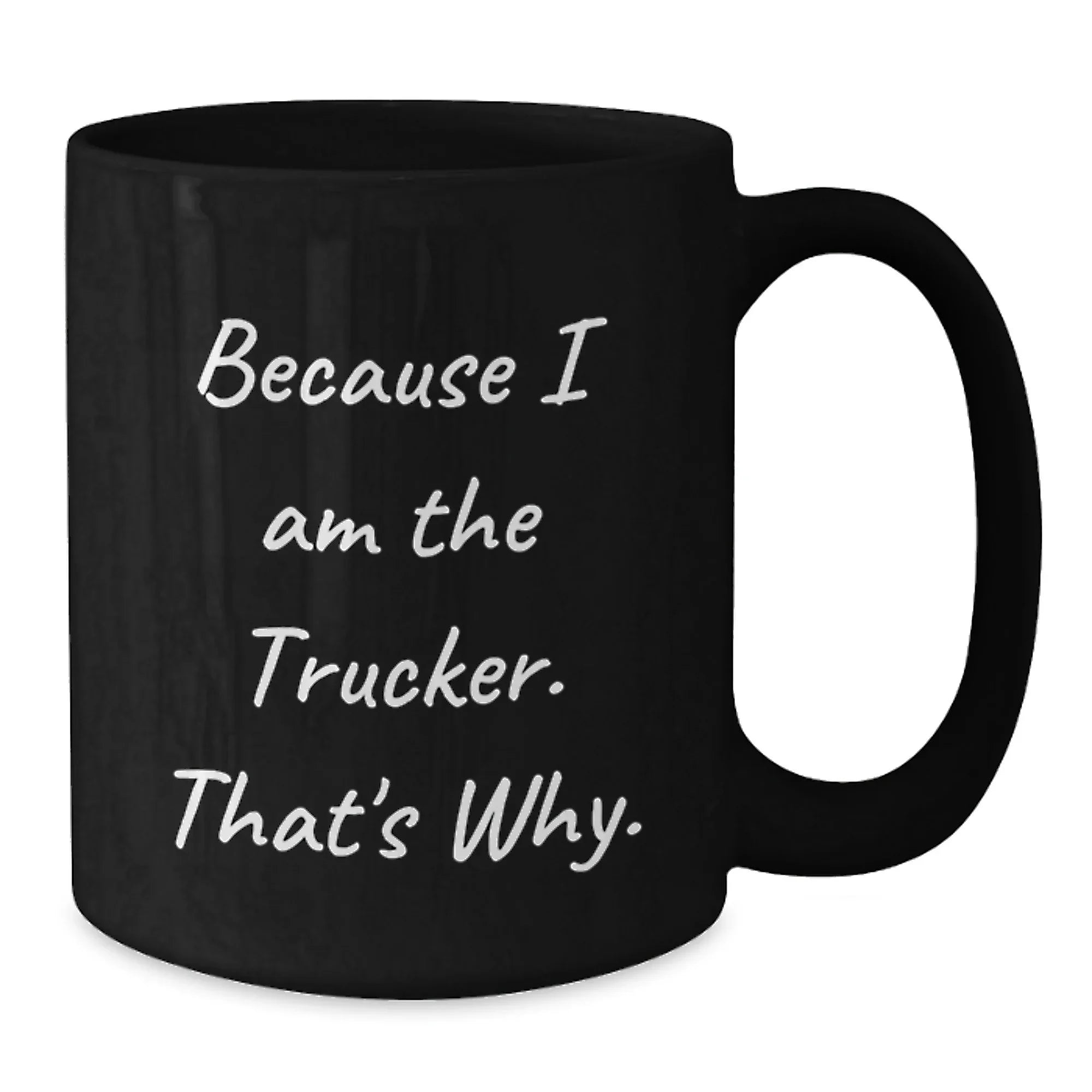 Funny Trucker Gifts for Men from Trucker Enthusiasts, Black Coffee Mug, Because I Am The Trucker That's Why, Christmas Unique