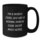 Payroll Clerk Gifts from Men, Unique Father's Day Unique Gifts for Payroll Clerk, Funny Black Coffee Mug I'm A Payroll Clerk Except Much Hotter. - Additional