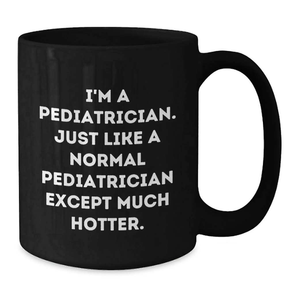 Funny Pediatrician Gifts for Men Women Friends Family - Black Coffee Mug 'I'm A Pediatrician Except Much Hotter' - 11oz or 15oz Ceramic Mugs - Additional