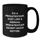Funny Pediatrician Gifts for Men Women Friends Family - Black Coffee Mug 'I'm A Pediatrician Except Much Hotter' - 11oz or 15oz Ceramic Mugs - Additional