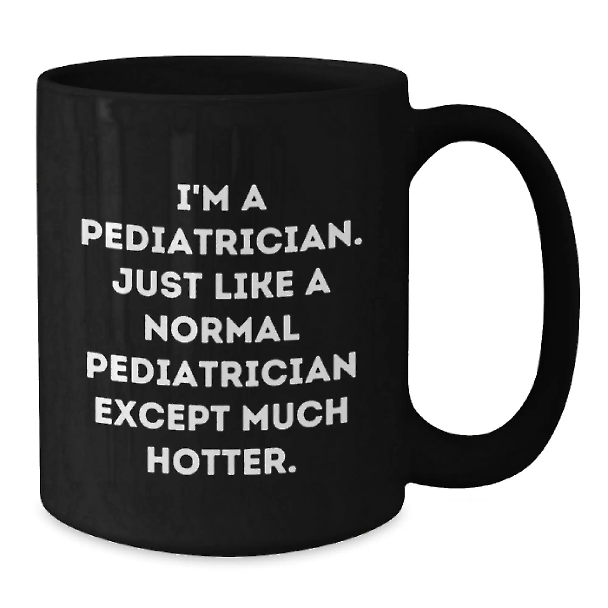 Funny Pediatrician Gifts for Men Women Friends Family - Black Coffee Mug 'I'm A Pediatrician Except Much Hotter' - 11oz or 15oz Ceramic Mugs - Additional