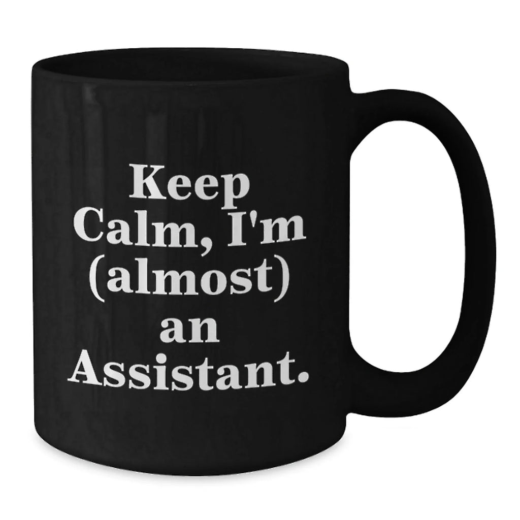 Funny Assistant Gifts for Graduation, Black Coffee Mug with Quote 'Keep Calm, I'm (almost) An Assistant.' - Gifts from Men to Women, Friends, Family, Coworkers