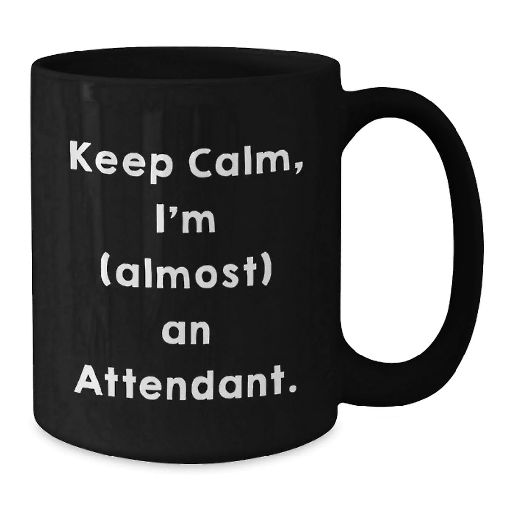 Funny Attendant Gifts from Friends, Keep Calm, I'm (almost) An Attendant. Black Coffee Mug for Birthday, Unique Attendant Mug Gifts, Attendant Lover Gifts, Gifts from Friends, Gifts for Attendant