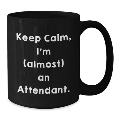 Funny Attendant Gifts from Friends, Keep Calm, I'm (almost) An Attendant. Black Coffee Mug for Birthday, Unique Attendant Mug Gifts, Attendant Lover Gifts, Gifts from Friends, Gifts for Attendant - Additional
