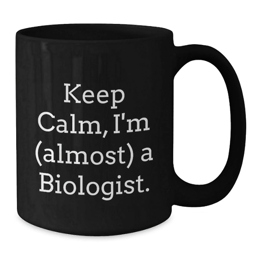 Funny Biologist Gifts - Keep Calm, I'm (almost) A Biologist. Black Coffee Mug for Biologist Friends on Christmas