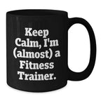 Funny Fitness Trainer Gifts for Men, Black Coffee Mug, Keep Calm I'm (almost) A Fitness Trainer. Unique Christmas Unique Gifts from Friends, Family for Fitness Trainers