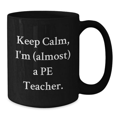 Funny PE Teacher Black Coffee Mug Gifts for PE Teachers from Friends and Family Keep Calm I'm almost a Pe Teacher Christmas Unique Presents - Additional