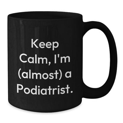 Funny Podiatrist Gifts from Friends, Unique Black Coffee Mug for Christmas Unique Gifts, 'Keep Calm, I'm (almost) A Podiatrist.' - Additional
