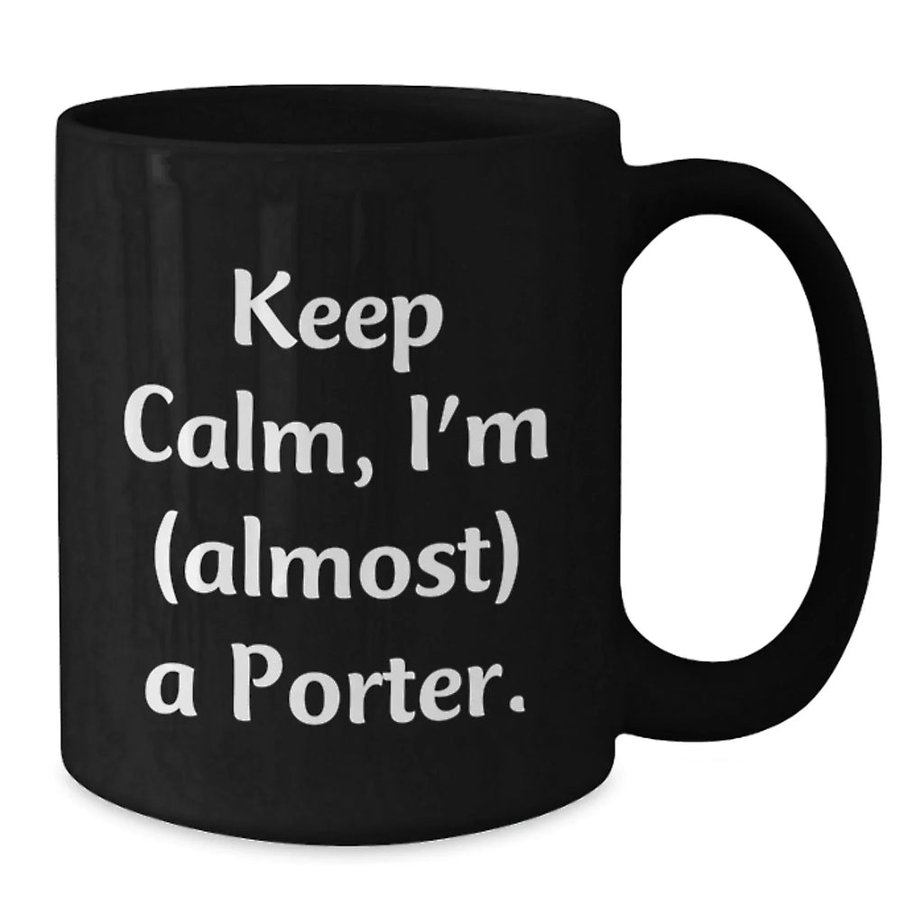 Funny Porter Gifts, Black Coffee Mugs for Men, Women, Friends, Christmas Unique Gifts from Friends to Porter, Keep Calm I'm almost a Porter Mugs