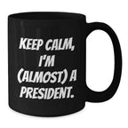 President Black Coffee Mugs Funny Gift Idea Keep Calm I'm Almost A President Christmas Unique Gift from Friends for Men Women Coworkers Family