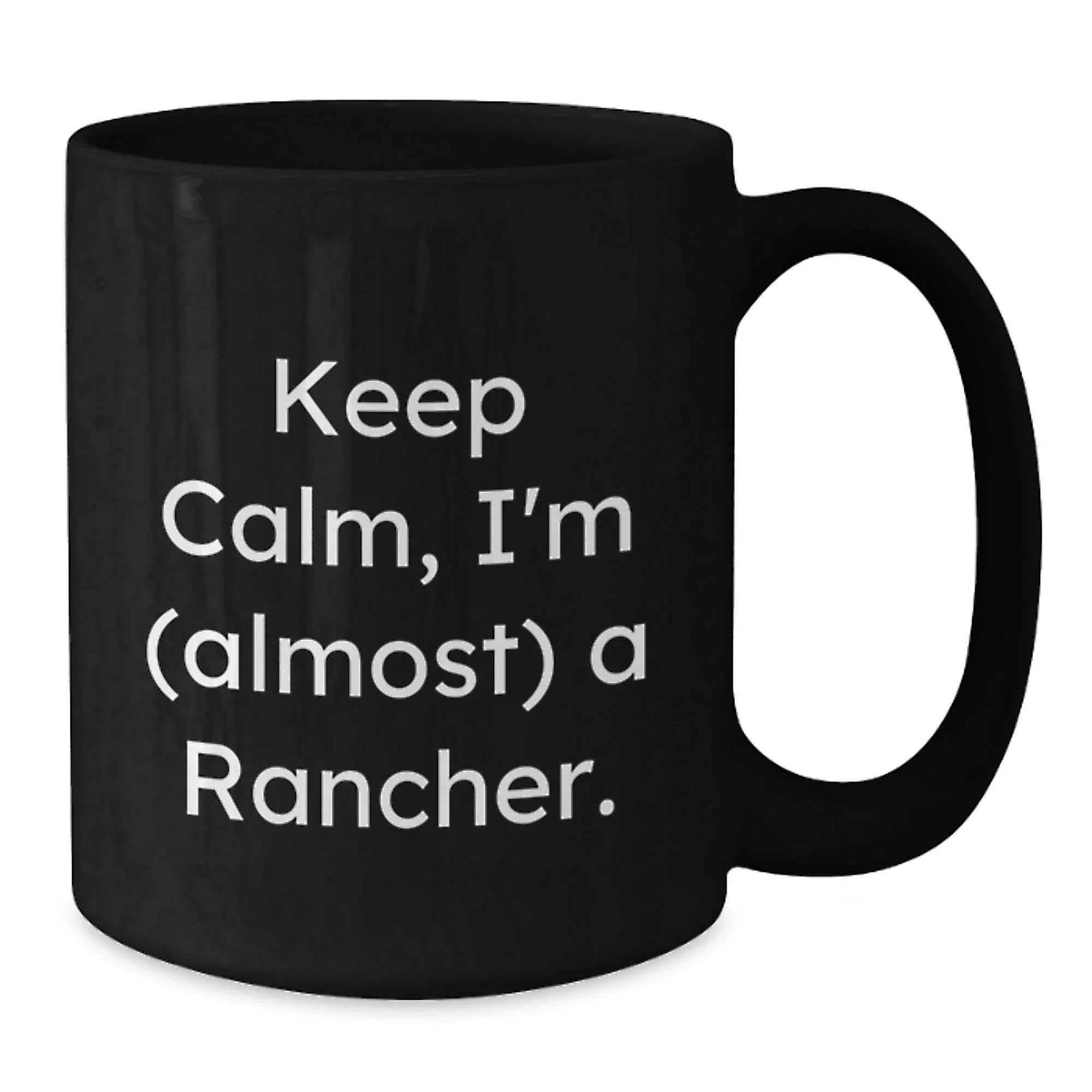 Rancher Humor Funny Quote Black Coffee Mug Gifts for Men from Friends, Christmas Unique Mugs for Rancher Enthusiast, Keep Calm I'm almost a Rancher Black 11oz or 15oz Ceramic Mugs