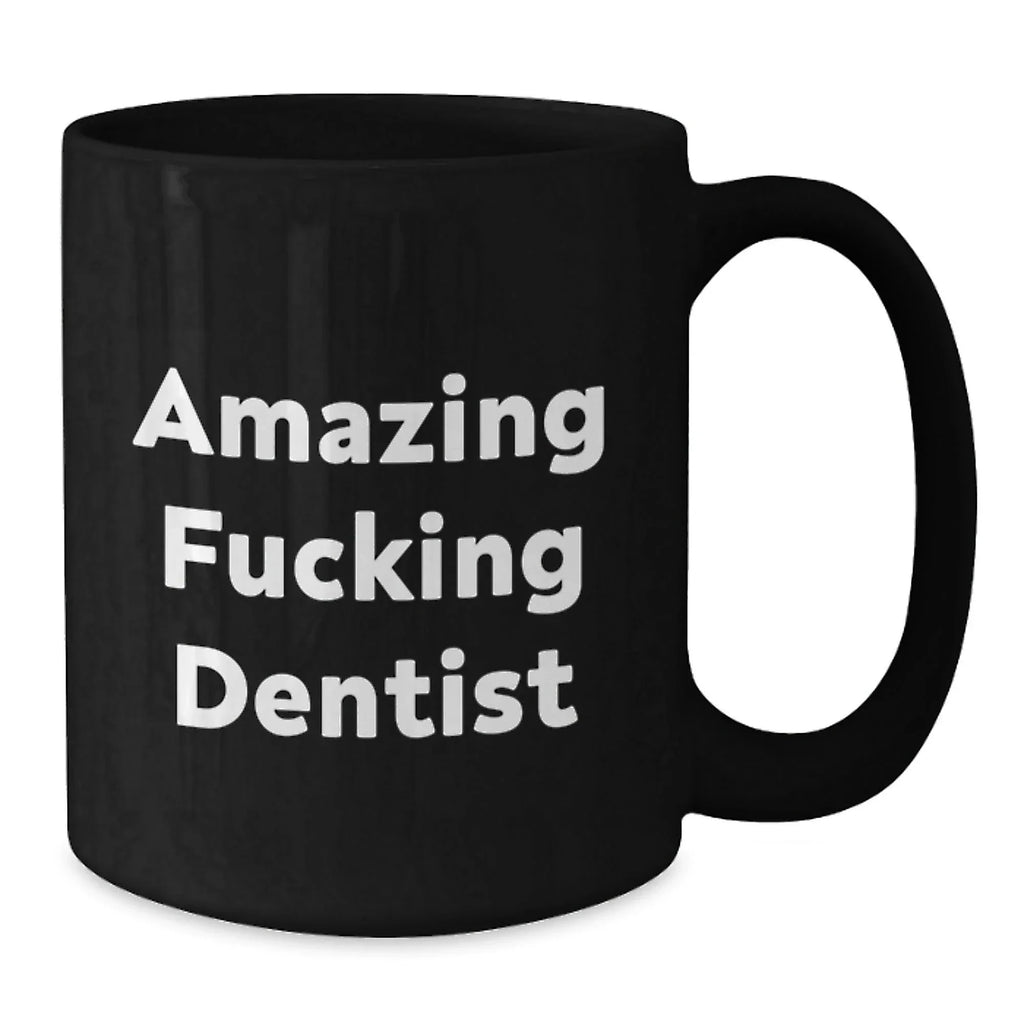 Funny Dentist Gifts from Friends, 'Amazing F--king Dentist' Quote on Black Coffee Mug for Birthday, 11oz or 15oz, Microwave and Dishwasher Safe