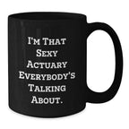 Funny Actuary Gifts for Christmas, Black Coffee Mug, I'm That Sexy Actuary Everybody's Talking About, Gifts from Friends for Actuary Colleagues