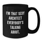 Architect Funny Mugs, Gifts from Friends and Family for the Sexy Architect, Black Coffee Mug - Unique Christmas Unique Gifts
