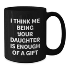 Funny Daughter Gifts from Dad for Father's Day, Black Coffee Mug, I Think Me Being Your Daughter Is Enough Of A Gift - Additional