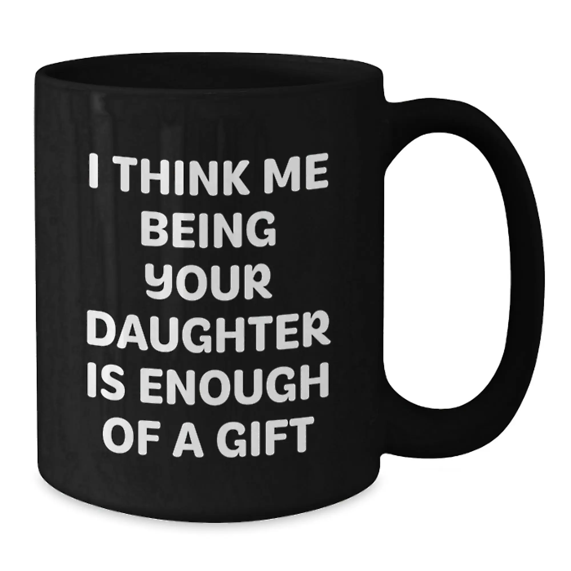 Funny Daughter Gifts from Dad for Father's Day, Black Coffee Mug, I Think Me Being Your Daughter Is Enough Of A Gift - Additional