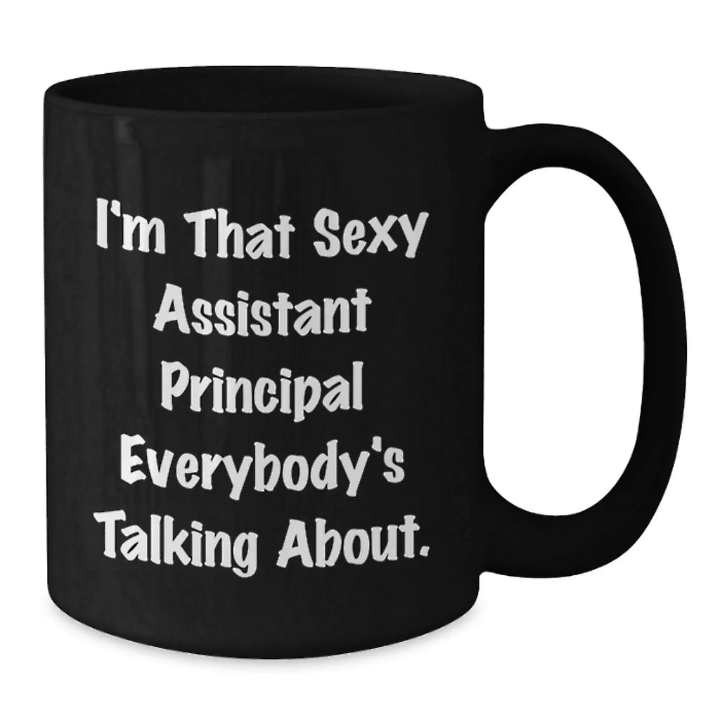 Funny Assistant Principal Gifts for Men and Women, I'm That Sexy Assistant Principal Everybody's Talking About Black Coffee Mug, Unique Christmas Unique Gift Ideas