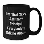 Funny Assistant Principal Gifts for Men and Women, I'm That Sexy Assistant Principal Everybody's Talking About Black Coffee Mug, Unique Christmas Unique Gift Ideas