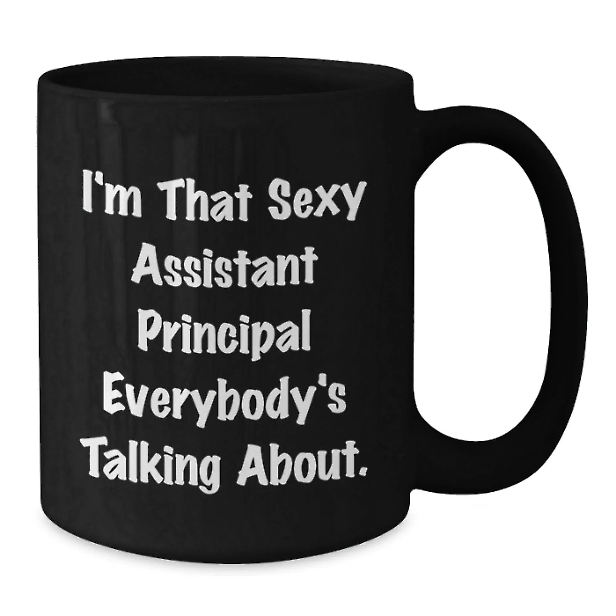 Funny Assistant Principal Gifts for Men and Women, I'm That Sexy Assistant Principal Everybody's Talking About Black Coffee Mug, Unique Christmas Unique Gift Ideas