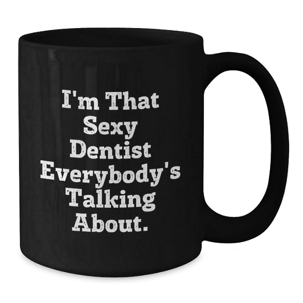 Funny Dentist Gifts from Friends for Men, Unique Black Coffee Mug Quotes I'm That Sexy Dentist Everybody's Talking About, Christmas Unique Gifts