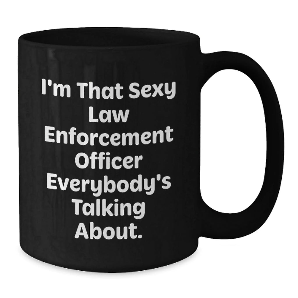 Funny Law Enforcement Officer Gifts from Friends Christmas Unique Mugs with I'm That Sexy Law Enforcement Officer Everybody's Talking About Quote for Men