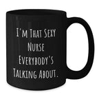 Sexy Nurse Gifts from Men, Funny Black Coffee Mug for Nurse on Birthday, I'm That Sexy Nurse Everybody's Talking About.