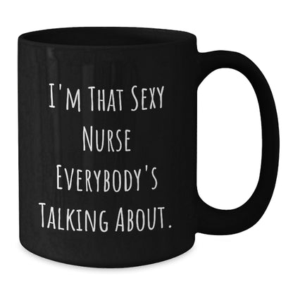Sexy Nurse Gifts from Men, Funny Black Coffee Mug for Nurse on Birthday, I'm That Sexy Nurse Everybody's Talking About. - Additional