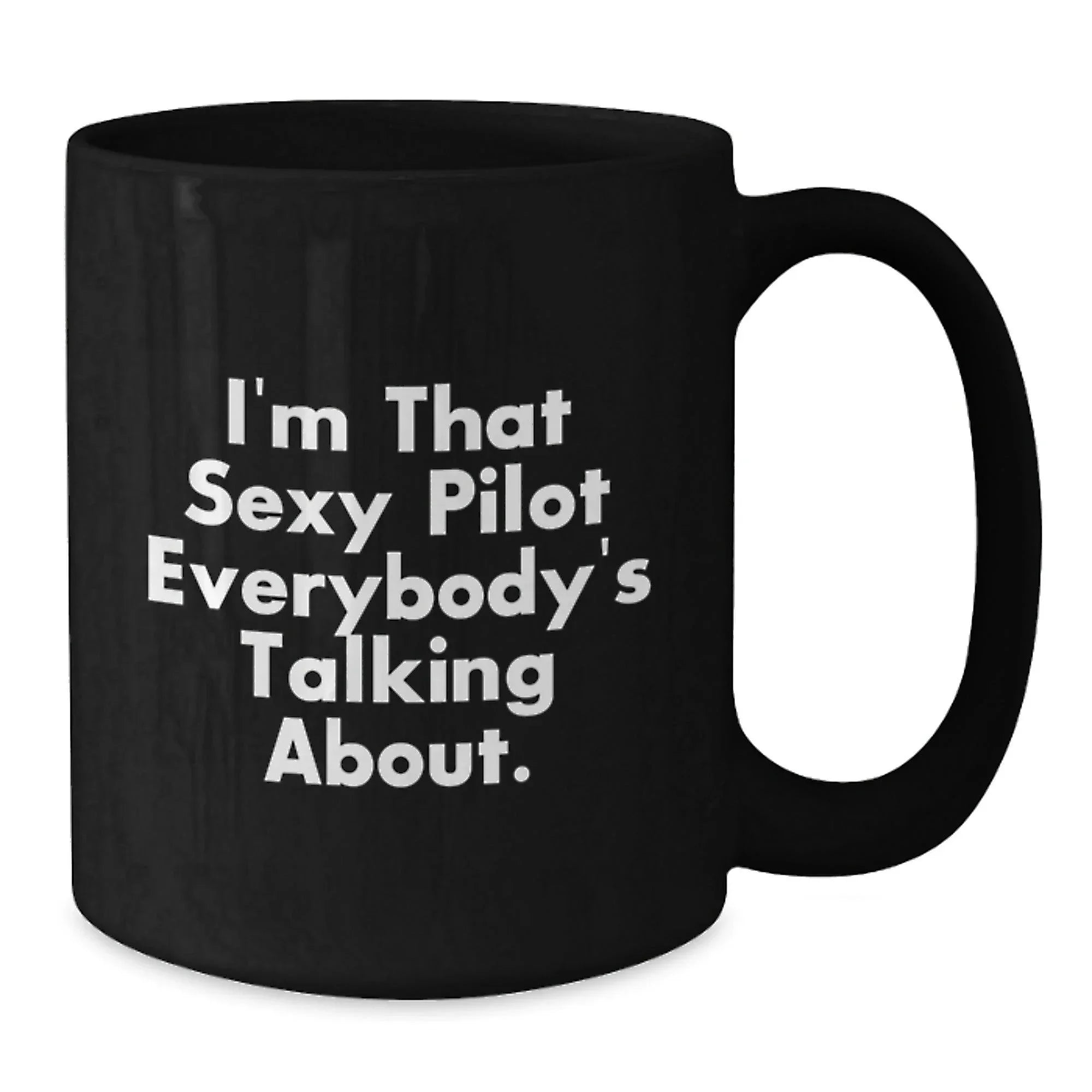 Funny Pilot Gifts for Men from Friends - I'm That Sexy Pilot Everybody's Talking About. Black Coffee Mug for Graduation