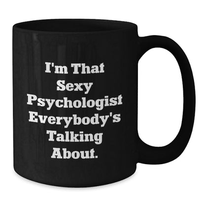 Funny Psychologist Gifts for Men Women Friends Family - Christmas Unique Black Coffee Mug with I'm That Sexy Psychologist Everybody's Talking About Quote Gifts from Friends to Psychologist - Additional
