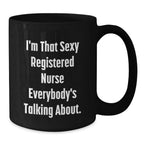 Funny Registered Nurse Gifts, I'm That Sexy Registered Nurse Everybody's Talking About. Black Coffee Mugs for Graduation, Gifts from Friends to Registered Nurse, Unique Gifts for Her