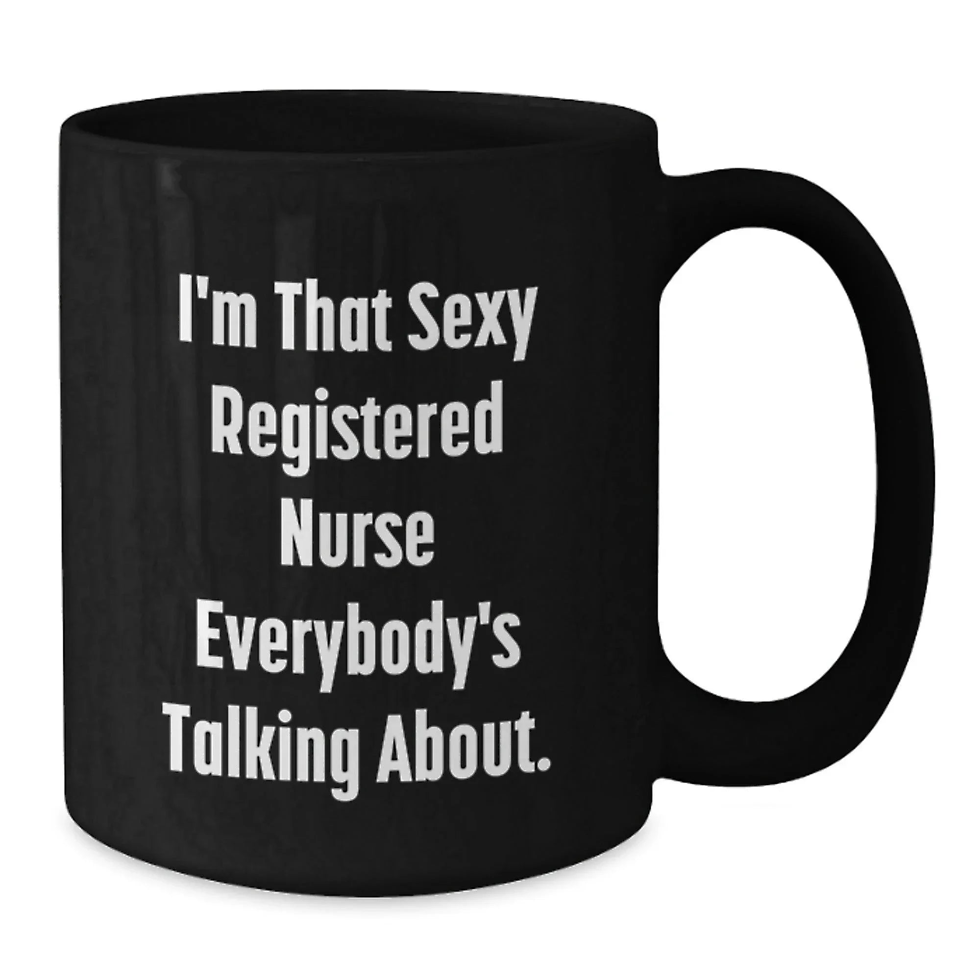 Funny Registered Nurse Gifts, I'm That Sexy Registered Nurse Everybody's Talking About. Black Coffee Mugs for Graduation, Gifts from Friends to Registered Nurse, Unique Gifts for Her