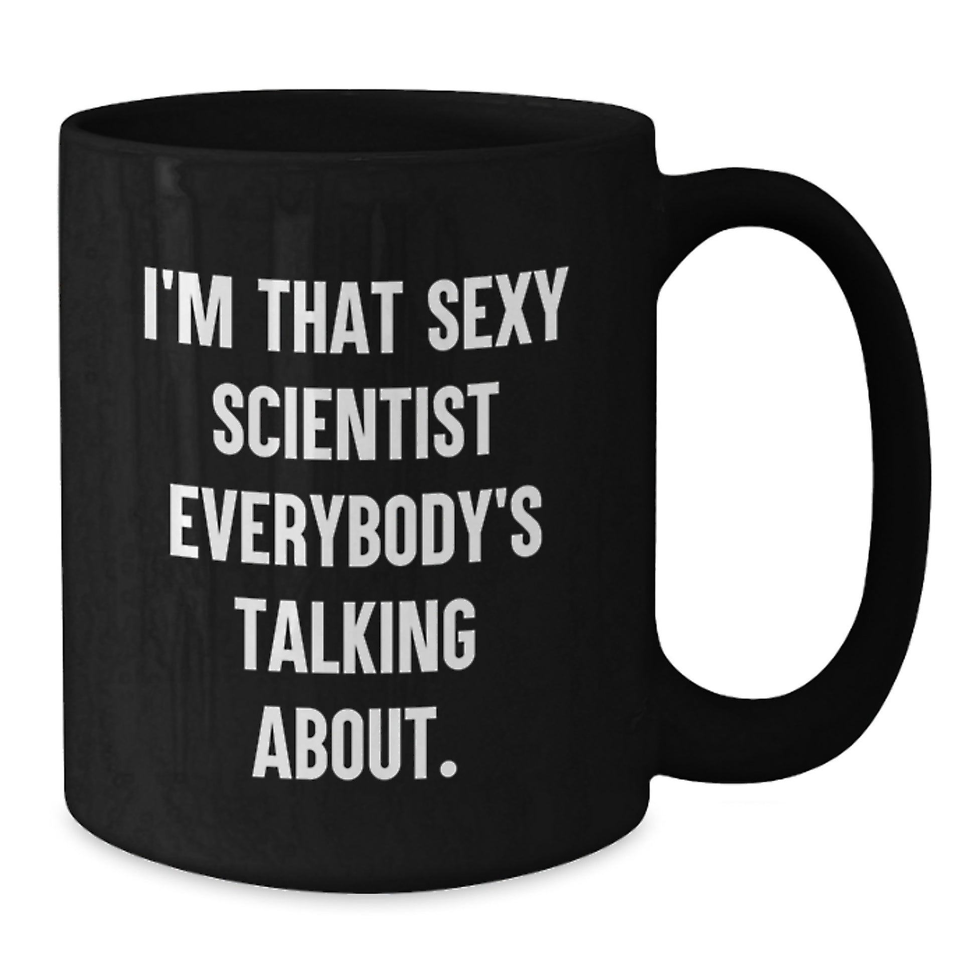 Funny Scientist Gifts, I'm That Sexy Scientist Everybody's Talking About. Black Coffee Mug, Birthday Unique Gifts from Friends for Scientist - Additional