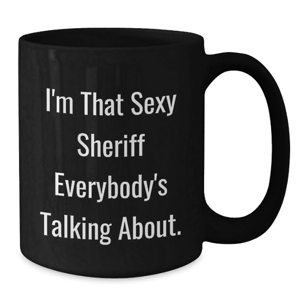 Funny Sheriff Gifts, I'm That Sexy Sheriff Everybody's Talking About. Black Coffee Mugs for Sheriff Lovers, Gifts from Friends, Unique Graduation Gifts
