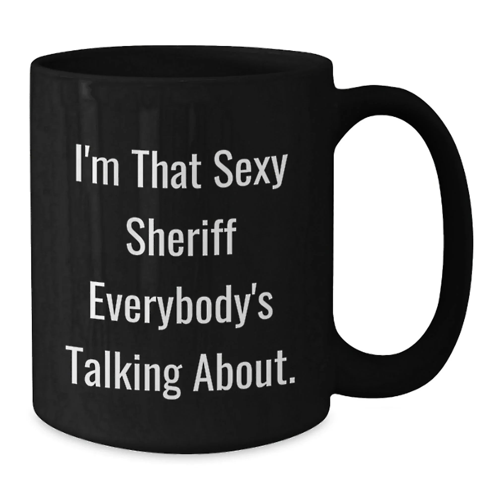 Funny Sheriff Gifts, I'm That Sexy Sheriff Everybody's Talking About. Black Coffee Mugs for Sheriff Lovers, Gifts from Friends, Unique Graduation Gifts