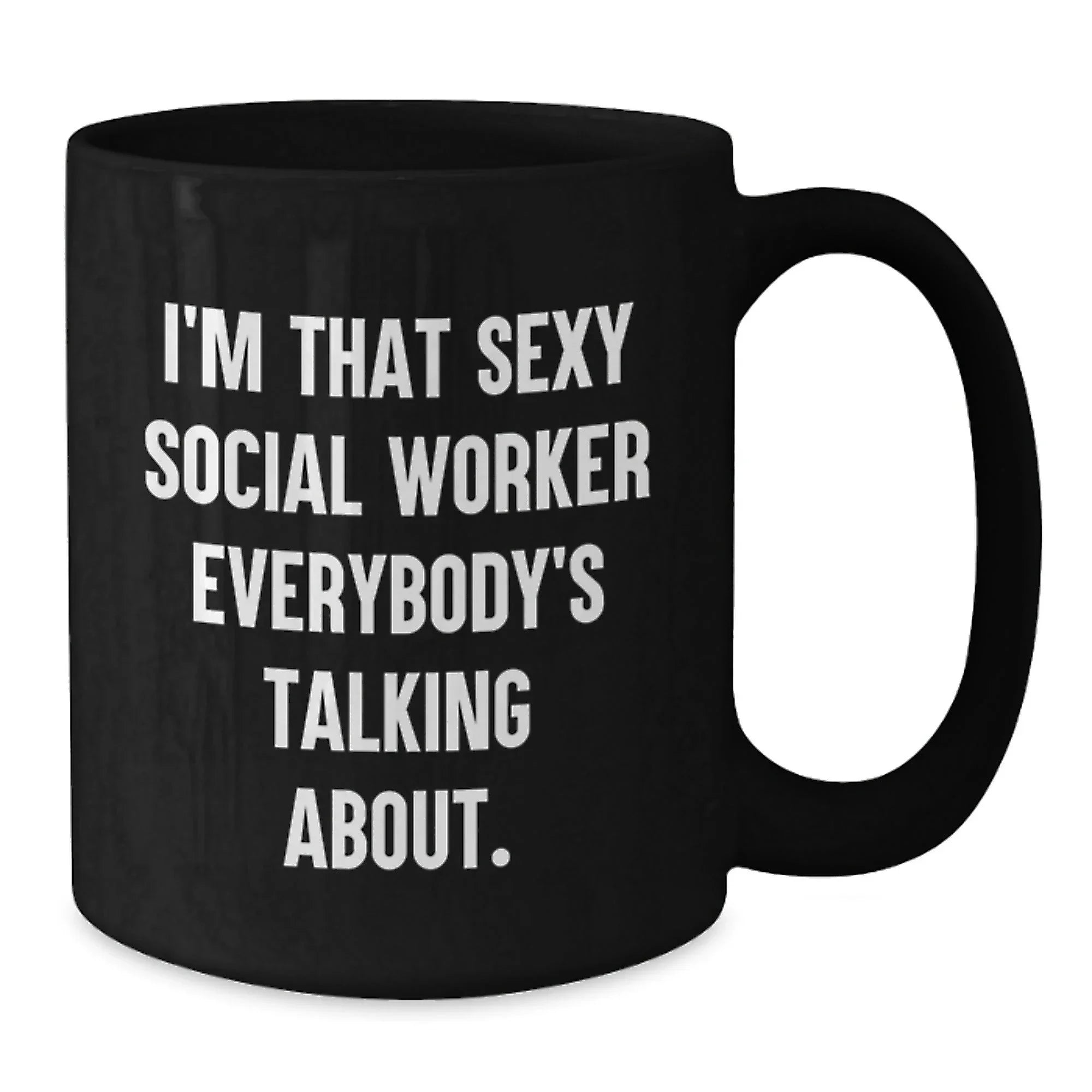 Social Worker Gifts Funny Black Coffee Mugs - I'm That Sexy Social Worker Everybody's Talking About. Gifts from Friends to Social Workers on Birthday