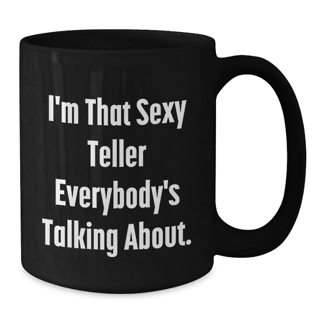Teller Gifts from Friends - I'm That Sexy Teller Everybody's Talking About. Black Coffee Mug, Funny Graduation Unique Gifts for Teller, Men, Women, Coworkers, Family