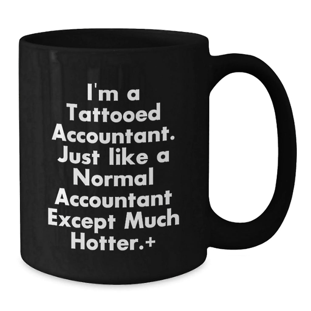 Funny Accountant Gifts, I'm A Tattooed Accountant. Just Like A Normal Accountant Except Much Hotter., Black Coffee Mug for Graduation